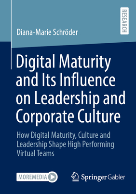 Digital Maturity and Its Influence on Leadership and Corporate Culture: How Digital Maturity, Culture and Leadership Shape High Performing Virtual Tea-cover