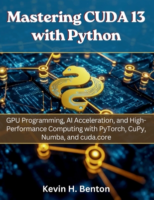 Mastering CUDA 13 with Python: GPU Programming, AI Acceleration, and High-Performance Computing with PyTorch, CuPy, Numba, and cuda.core-cover