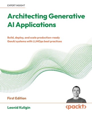 Architecting Generative AI Applications: Build, deploy, and scale production-ready GenAI systems with LLMOps best practices-cover