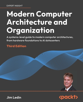 Modern Computer Architecture and Organization - Third Edition: A systems-level guide to modern computer architectures, from hardware foundations to AI