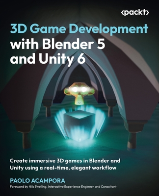 3D Game Development with Blender 5 and Unity 6: Create immersive 3D games in Blender and Unity using a real-time, elegant workflow-cover