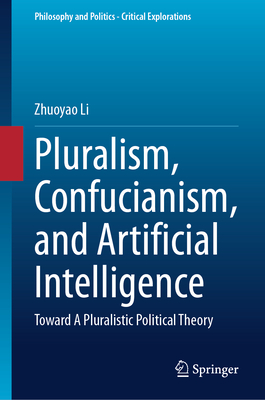 Pluralism, Confucianism, and Artificial Intelligence: Toward a Pluralistic Political Theory-cover