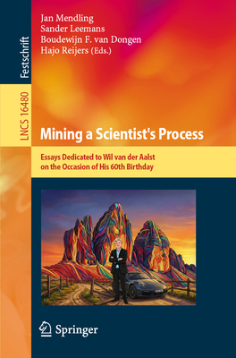 Mining a Scientist's Process: Essays Dedicated to Wil Van Der Aalst on the Occasion of His 60th Birthday-cover