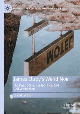 James Ellroy's Weird Noir: The Deep State, Parapolitics, and Bad White Men-cover