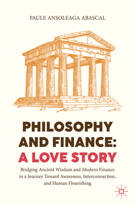 Philosophy and Finance: A Love Story: Bridging Ancient Wisdom and Modern Finance in a Journey Toward Awareness, Interconnection, and Human Flourishing-cover