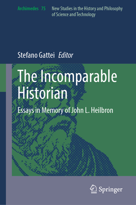 The Incomparable Historian: Essays in Memory of John L. Heilbron-cover