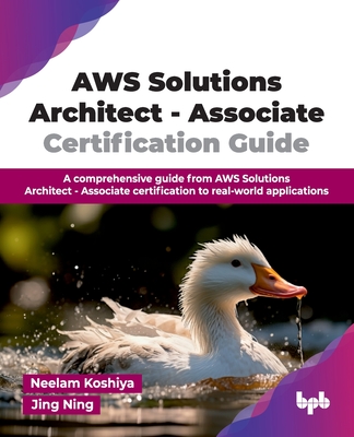 AWS Solutions Architect - Associate Certification Guide: A comprehensive guide from AWS Solutions Architect - Associate certification to real-world ap-cover