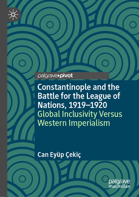 Constantinople and the Battle for the League of Nations, 1919-1920: Global Inclusivity Versus Western Imperialism-cover