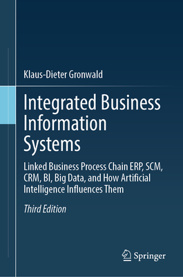 Integrated Business Information Systems: Linked Business Process Chain Erp, Scm, Crm, Bi, Big Data, and How Artificial Intelligence Influences Them-cover