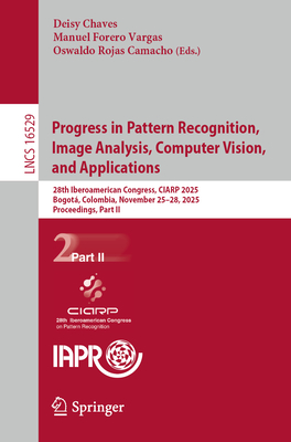 Progress in Pattern Recognition, Image Analysis, Computer Vision, and Applications: 28th Iberoamerican Congress, Ciarp 2025, Bogotá, Colombia, Novembe-cover