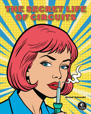 The Secret Life of Circuits: An Illustrated Guide to Electronic Circuit Design-cover