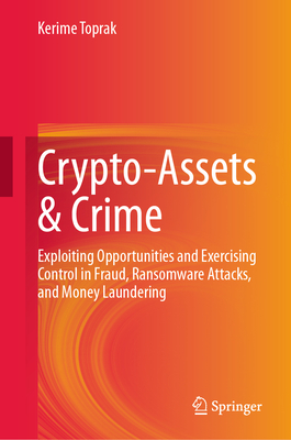 Crypto-Assets & Crime: Exploiting Opportunities and Exercising Control in Fraud, Ransomware Attacks, and Money Laundering-cover
