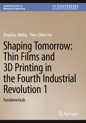 Shaping Tomorrow: Thin Films and 3D Printing in the Fourth Industrial Revolution 1: Fundamentals-cover