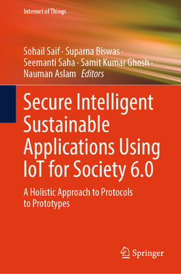 Secure Intelligent Sustainable Applications Using Iot for Society 6.0: A Holistic Approach to Protocols to Prototypes-cover
