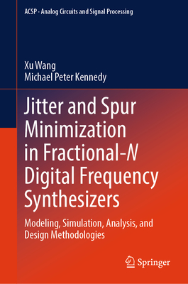 Jitter and Spur Minimization in Fractional-N Digital Frequency Synthesizers: Modeling, Simulation, Analysis, and Design Methodologies-cover