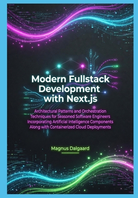 Modern Fullstack Development with Next.js: Architectural Patterns and Orchestration Techniques for Seasoned Software Engineers Incorporating Artificia-cover