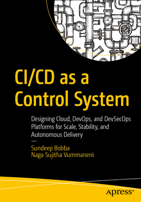 CI/CD as a Control System: Designing Cloud, Devops, and Devsecops Platforms for Scale, Stability, and Autonomous Delivery-cover