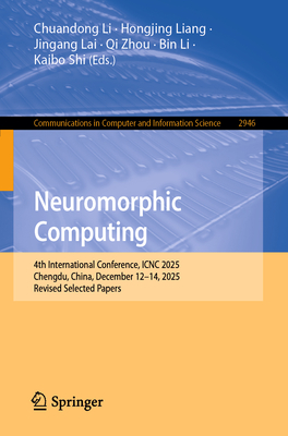 Neuromorphic Computing: 4th International Conference, Icnc 2025, Chengdu, China, December 12-14, 2025, Revised Selected Papers-cover