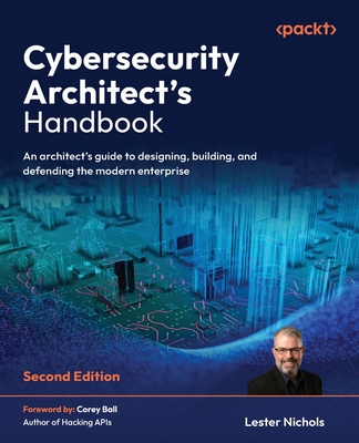 Cybersecurity Architect's Handbook - Second Edition: An architect's guide to designing, building, and defending the modern enterprise-cover