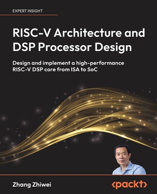 RISC-V Architecture and DSP Processor Design: Design and implement a high-performance RISC-V DSP core from ISA to SoC-cover