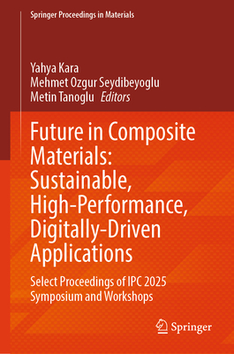 Future in Composite Materials: Sustainable, High-Performance, Digitally-Driven Applications: Select Proceedings of Ipc 2025 Symposium and Workshops-cover