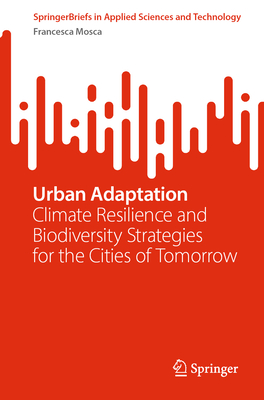 Urban Adaptation: Climate Resilience and Biodiversity Strategies for the Cities of Tomorrow-cover