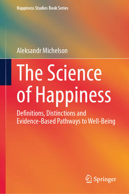 The Science of Happiness: Definitions, Distinctions and Evidence-Based Pathways to Well-Being-cover