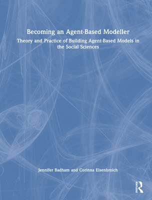 Becoming an Agent-Based Modeller: Theory and Practice of Building Agent-Based Models in the Social Sciences-cover