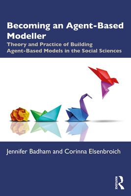 Becoming an Agent-Based Modeller: Theory and Practice of Building Agent-Based Models in the Social Sciences-cover
