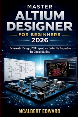 Master Altium Designer for Beginners 2026: Schematic Design, PCB Layout, and Gerber File Preparation for Circuit Builds-cover