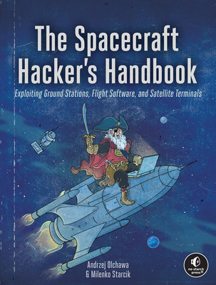 The Spacecraft Hacker's Handbook: Exploiting Ground Stations, Flight Software, and Satellite Terminals-cover