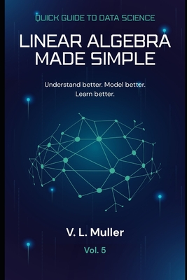 Linear Algebra Made Simple: Understand better. Model better. Learn better.-cover