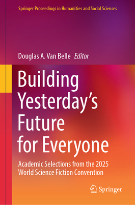 Building Yesterday's Future for Everyone: Academic Selections from the 2025 World Science Fiction Convention-cover