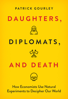 Daughters, Diplomats, and Death: How Economists Use Natural Experiments to Decipher Our World-cover