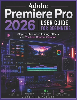 Adobe Premiere Pro 2026 User Guide for Beginners: Step-by-Step Video Editing, Effects, and YouTube Content Creation-cover