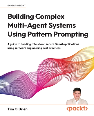 Building Complex Multi-Agent Systems Using Pattern Prompting: A guide to building robust and secure GenAI applications using software engineering best-cover