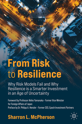 From Risk to Resilience: Why Risk Models Fail and Why Resilience Is a Smarter Investment in an Age of Uncertainty-cover