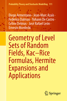 Geometry of Level Sets of Random Fields, Kac-Rice Formulas, Hermite Expansions and Applications-cover