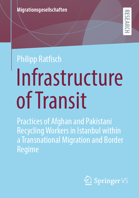 Infrastructure of Transit: Practices of Afghan and Pakistani Recycling Workers in Istanbul Within a Transnational Migration and Border Regime-cover