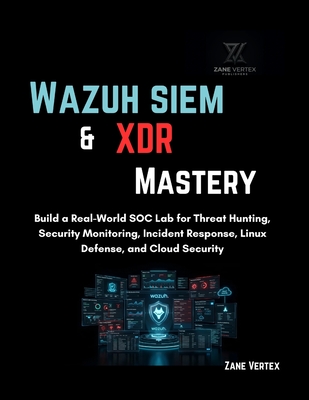 Wazuh SIEM & XDR Mastery: Build a Real-World SOC Lab for Threat Hunting, Security Monitoring, Incident Response, Linux Defense, and Cloud Security-cover