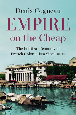 Empire on the Cheap: The Political Economy of French Colonialism Since 1800-cover