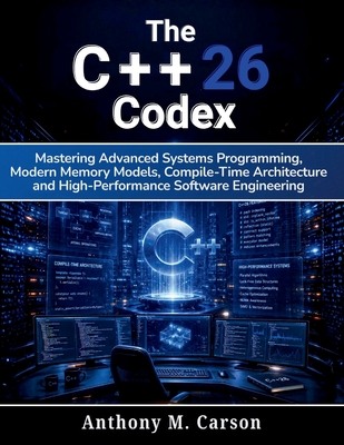 The C++26 Codex: Mastering Advanced Systems Programming, Modern Memory Models, Compile-Time Architecture, and High-Performance Software Engineering-cover