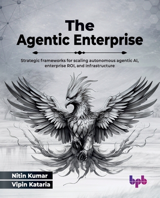The Agentic Enterprise: Strategic frameworks for scaling autonomous agentic AI, enterprise ROI, and infrastructure (English Edition)-cover