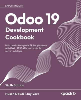 Odoo 19 Development Cookbook - Sixth Edition: Build production-grade ERP applications with OWL, REST APIs, and scalable server-side logic-cover
