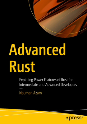Advanced Rust: Exploring Power Features of Rust for Intermediate and Advanced Developers-cover