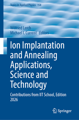 Ion Implantation and Annealing Applications, Science and Technology: Contributions from Iit School, Edition 2026-cover