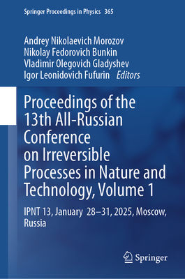 Proceedings of the 13th All-Russian Conference on Irreversible Processes in Nature and Technology, Volume 1: Ipnt 13, January 28-31, 2025, Moscow, Rus-cover