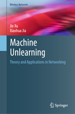 Machine Unlearning: Theory and Applications in Networking-cover