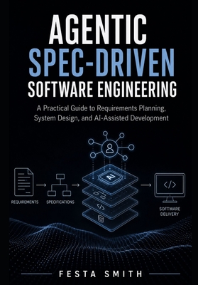 Agentic Spec-Driven Software Engineering: A Practical Guide to Requirements Planning, System Design, and AI-Assisted Development-cover