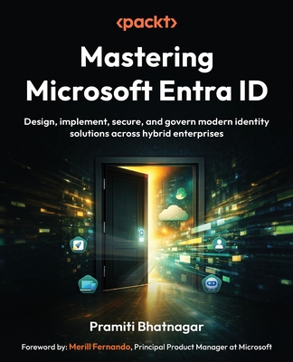 Mastering Microsoft Entra ID: Design, implement, secure, and govern modern identity solutions across hybrid enterprises-cover
